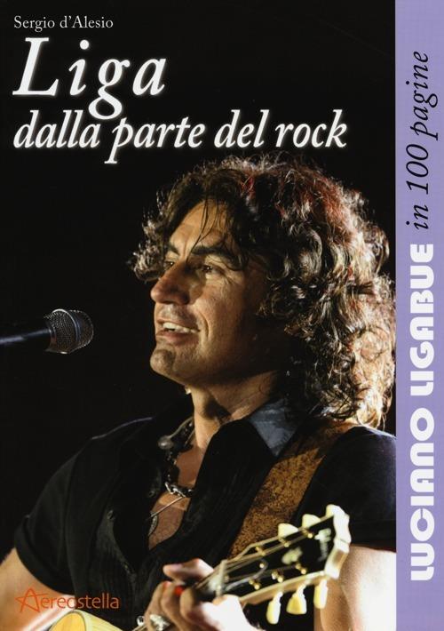 Liga dalla parte del rock. Luciano Ligabue in 100 pagine - Sergio D'Alesio - copertina