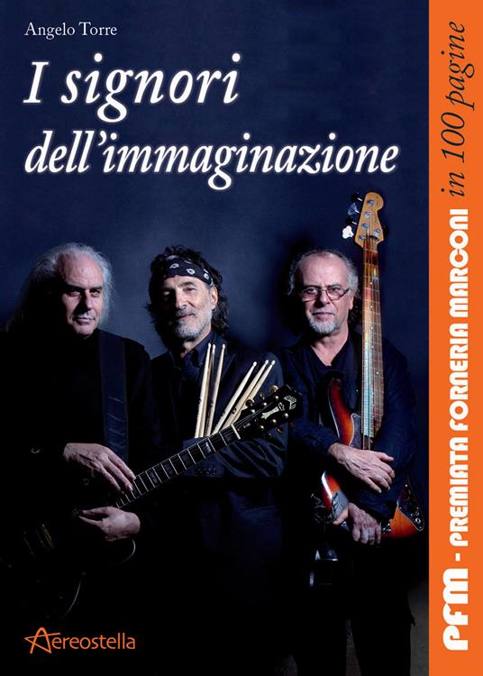I signori dell'immaginazione. PFM, Premiata Forneria Marconi in 100 pagine - Angelo Torre - copertina
