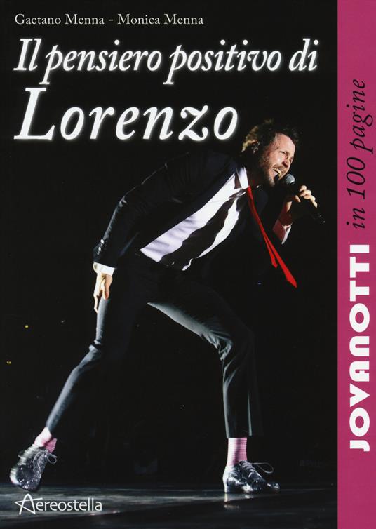Il pensiero positivo di Lorenzo. Jovanotti in 100 pagine - Gaetano Menna,Monica Menna - copertina
