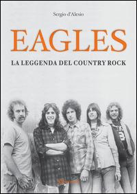 Eagles. La leggenda del country rock - Sergio D'Alesio - copertina