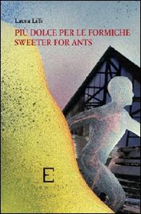 Più dolce per le formiche-Sweeter for ants. Ediz. bilingue - Laura Lilli - copertina