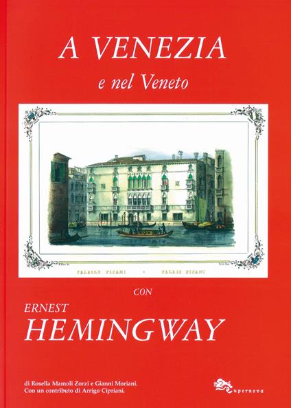 A Venezia e nel Veneto con Ernest Hemingway. Ediz. illustrata - Rosella Mamoli Zorzi,Gianni Moriani - copertina