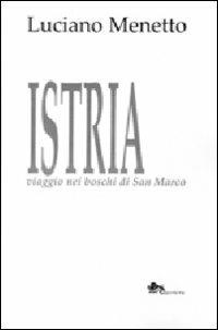 Istria viaggio nei boschi di San Marco - Luciano Menetto - copertina