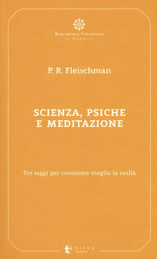 Scienza, psiche e meditazione. Tre saggi per conoscere meglio la realtà - Paul R. Fleischman - copertina