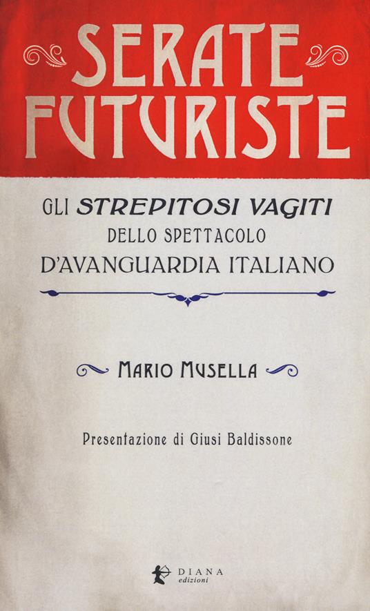 Serate futuriste. Gli «strepitosi vagiti» dello spettacolo d’avanguardia italiano - Mario Musella - copertina
