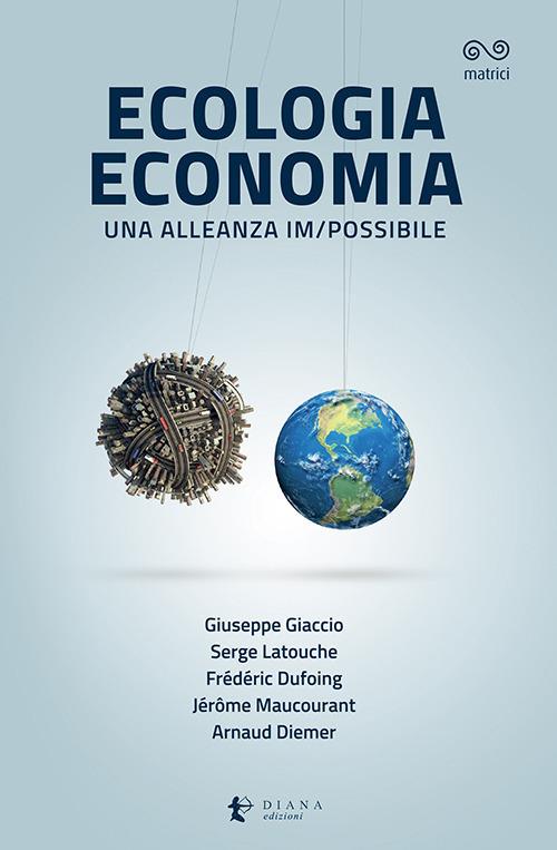Ecologia economia. Una alleanza im/possibile - Giuseppe Giaccio,Serge Latouche,Frédéric Dufoing - copertina