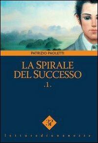 La spirale del successo. Vol. 1 - Patrizio Paoletti - copertina