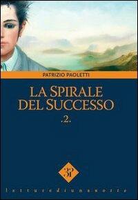 La spirale del successo. Vol. 2 - Patrizio Paoletti - copertina