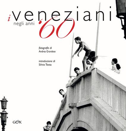 I veneziani negli anni '60. Ediz. italiana e inglese - Andrea Grandese - copertina