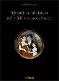 Ritratti in miniatura nella Milano neoclassica - Chiara Parisio - copertina