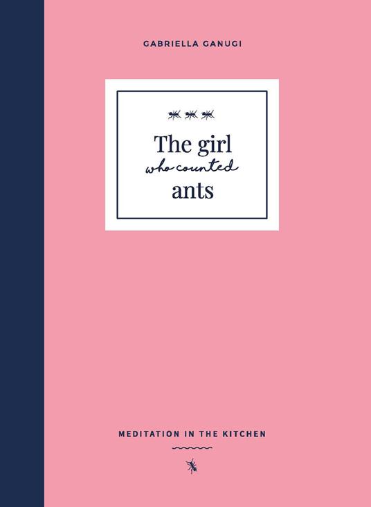 The girl who counted ants. Meditations in the kitchen - Gabriella Ganugi - copertina