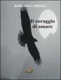 Il coraggio di amare - Roberto Cornice - copertina