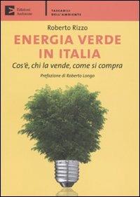 Energia verde in Italia. Cos'è, chi la vende, come si compra - Roberto Rizzo - copertina