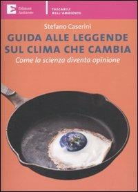 Guida alle leggende sul clima che cambia. Come la scienza diventa opinione - Stefano Caserini - copertina