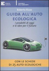 Guida all'auto ecologica. I prodotti di oggi e le idee per il futuro - Roberto Rizzo - copertina