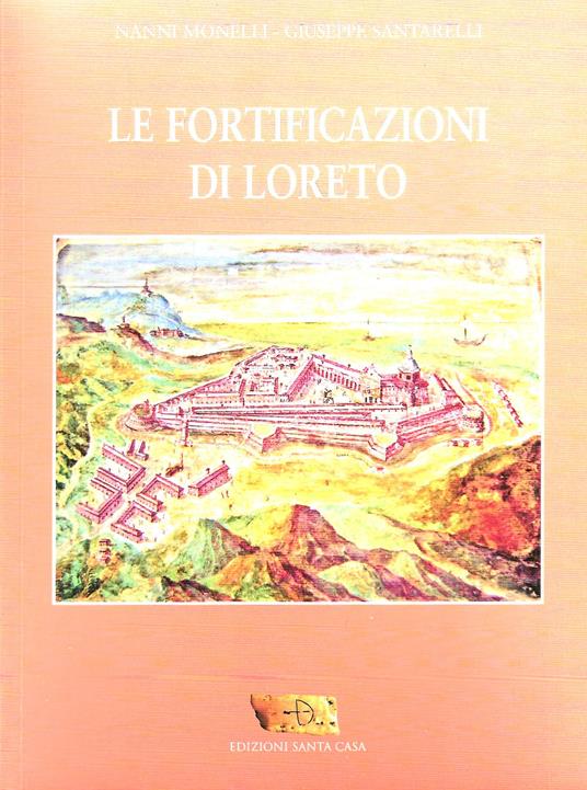 Le fortificazioni di Loreto. Ediz. illustrata - Nanni Monelli,Giuseppe Santarelli - copertina