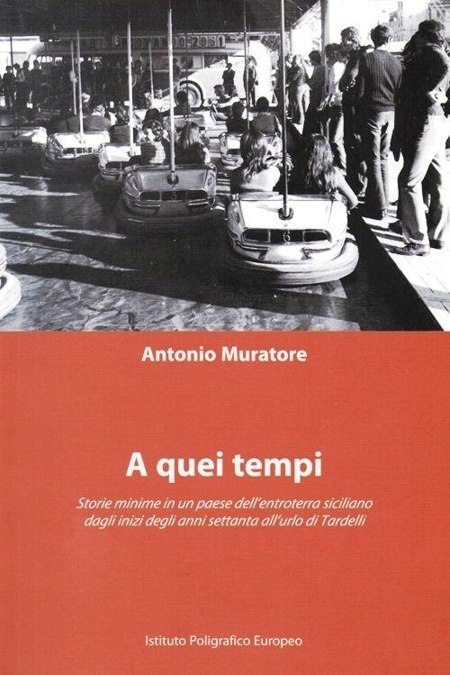 A quei tempi. Storie minime in un paese dell'entroterra siciliano dagli inizia degli anni '70 all'urlo di Tardelli - Antonio Muratore - copertina