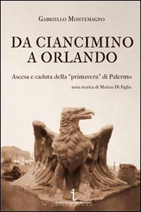 Da Ciancimino a Orlando. Ascesa e caduta della «primavera» di Palermo - Gabriello Montemagno - copertina