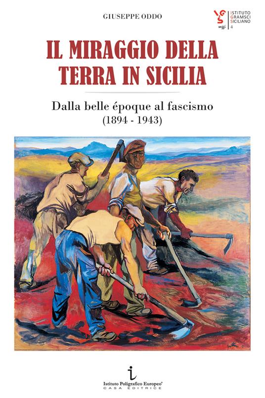 Il miraggio della terra in Sicilia. Dalla belle époque al fascismo (1894-1943) - Giuseppe Oddo - copertina