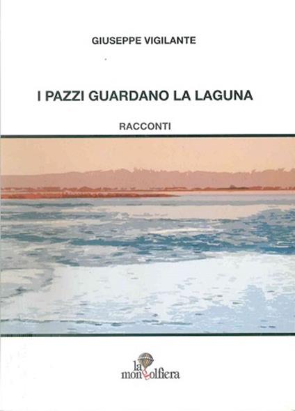 I pazzi guardano la laguna - Giuseppe Vigilante - copertina