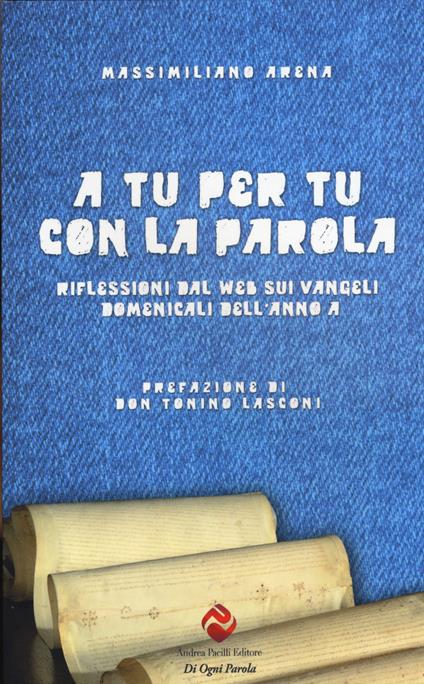 A tu per tu con la parola. Riflessioni dal web sui Vangeli domenicali dell'anno A - Massimiliano Arena - copertina