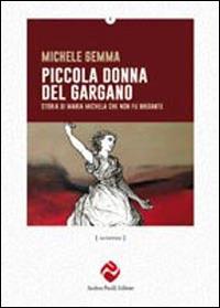 Piccola donna del Gargano. Storia di Maria Michele che non fu brigante - Michele Gemma - copertina