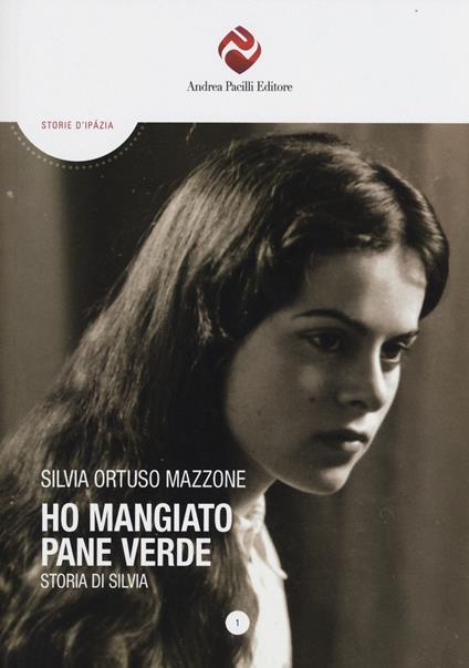 Ho mangiato pane verde. Storia di Silvia - Silvia Ortuso Mazzone - copertina
