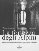 La fortezza degli Alpini. Gli sbarramenti della fortificazione permanente 1950-1992