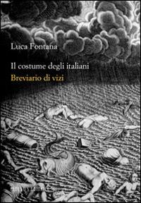 Il costume degli italiani. Breviario di vizi - Luca Fontana - copertina