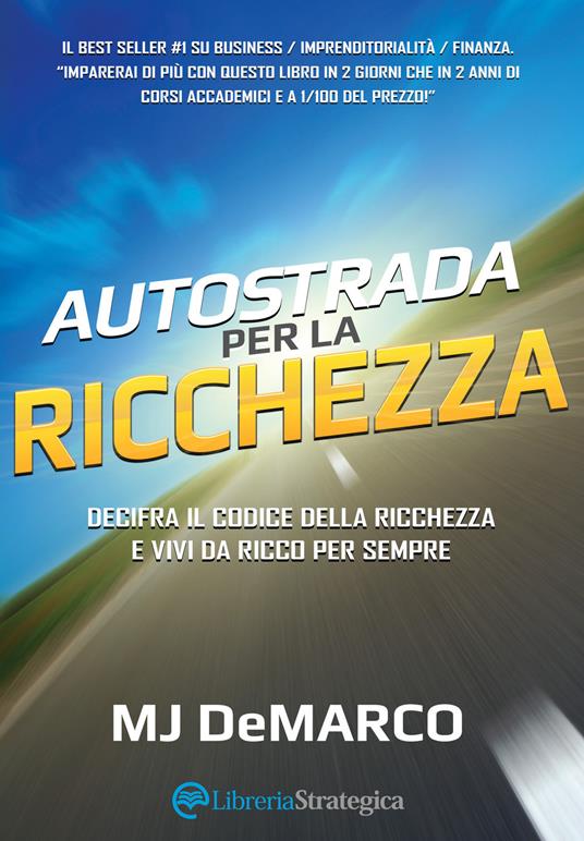 Autostrada per la ricchezza. Decifra il codice della ricchezza e vivi da ricco per sempre - MJ DeMarco - copertina