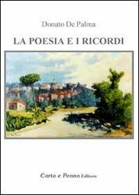 La poesia e i ricordi. Nel presente, i ricordi del passato, del lavoro, dell'amore, dei pensieri e della vita - Donato De Palma - copertina