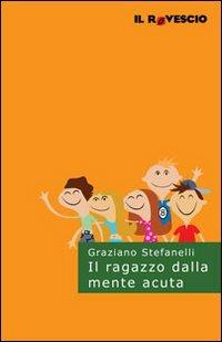 Il ragazzo dalla mente acuta - Graziano Stefanelli - copertina