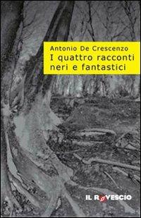 I quattro racconti neri e fantastici - Antonio De Crescenzo - copertina