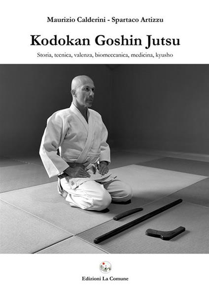 Kodokan Goshin Jutsu. Storia, tecnica, valenza, biomeccanica, medicina, kyusho - Maurizio Calderini,Spartaco Artizzu - copertina