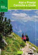 Bimbi trekking 1. Alpi e Prealpi Carniche e Giulie. 31 itinerari a passo di bimbo nella montagna friulana