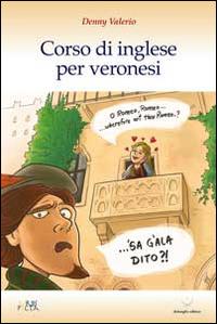Corso di inglese per veronesi. Ediz. italiana e inglese - Denny Valerio - copertina
