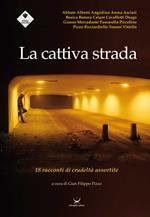 La cattiva strada. 18 racconti di crudeltà assortite