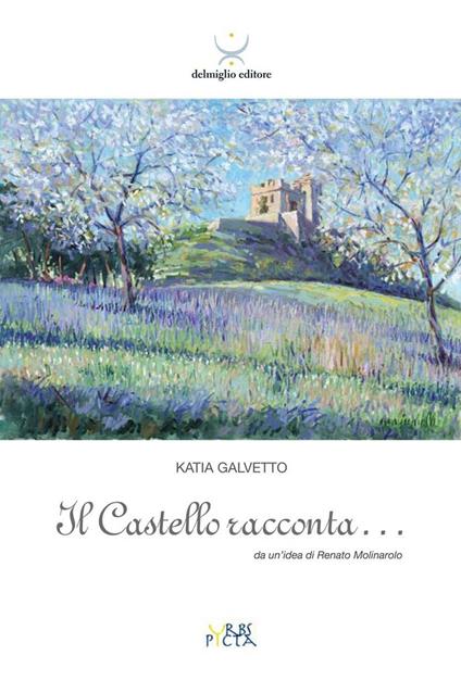 Il castello racconta... Da un'idea di Renato Molinarolo - Katia Galvetto - copertina