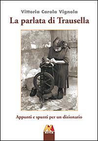 La parlata di Trausella. Appunti e spunti per un dizionario - Vittoria Carola Vignola - copertina