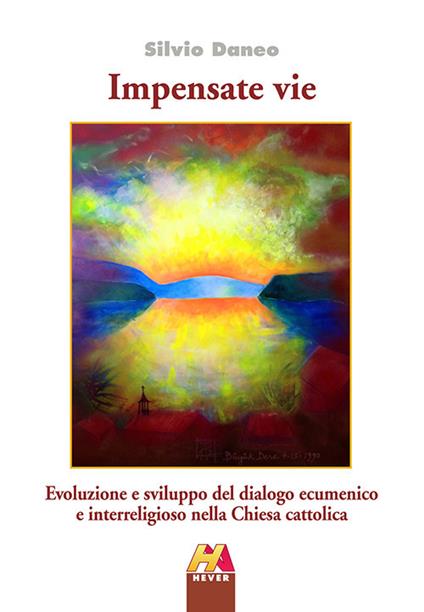 Impensate vie. Evoluzione e sviluppo del dialogo ecumenico e interreligioso nella Chiesa cattolica - Silvio Daneo - copertina