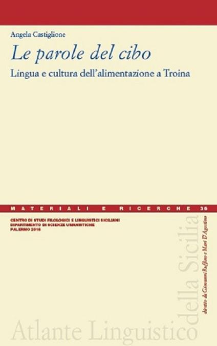 Le parole del cibo. Lingua e cultura dell'alimentazione a Troina - Angela Castiglione - copertina