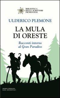 La mula di Oreste. Racconti intorno al Gran Paradiso - Ulderico Plemone - copertina