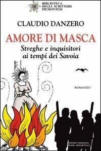Amore di Masca. Streghe e inquisitori ai tempi dei Savoia - Claudio Danzero - copertina