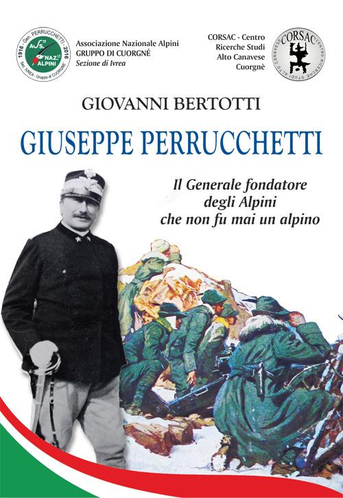 Giuseppe Perrucchetti. Il generale fondatore degli alpini che non fu mai un alpino - Giovanni Bertotti - copertina