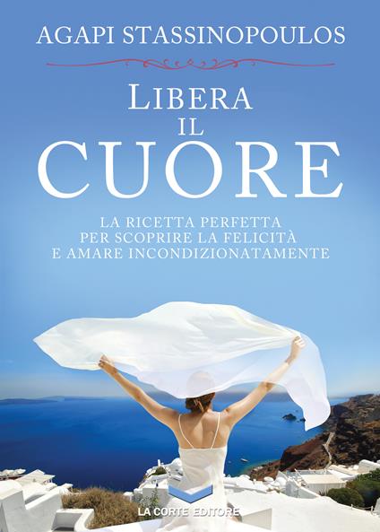Libera il cuore - Agapi Stassinopoulos,S. Cerpolini - ebook