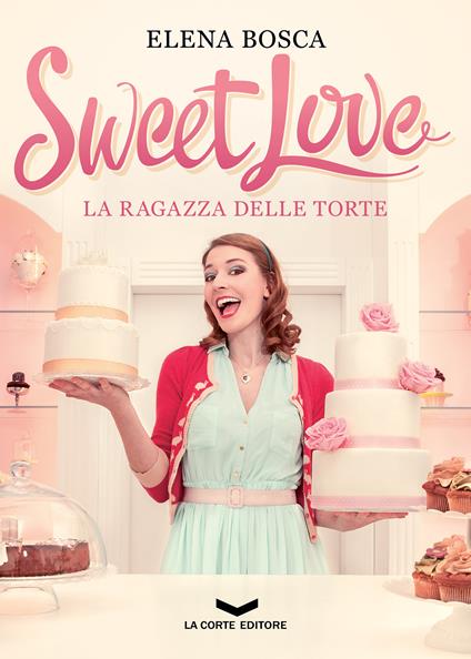 Sweet love. La ragazza delle torte - Elena Bosca - ebook
