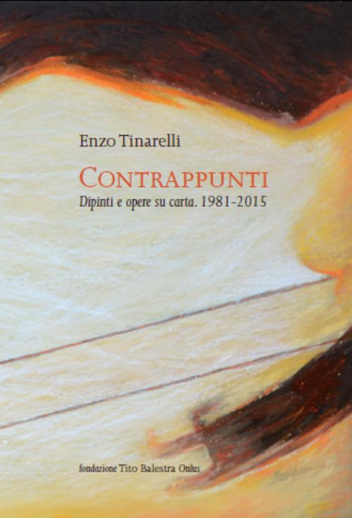 Contrappunti. Dipinti e opere su carta 1981-2015 - Enzo Tinarelli - copertina