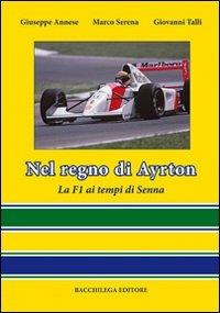 Nel regno di Ayrton. La F1 ai tempi di Senna - Giuseppe Annese,Marco Serena,Giovanni Talli - copertina