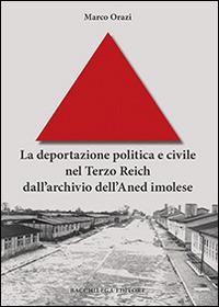 La deportazione politica e civile nel Terzo Reich dall'archivio dell'Aned imolese - Marco Orazi - copertina