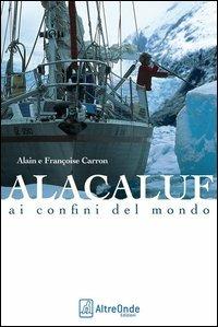 Alacaluf. Ai confini del mondo - Alain Carron,Françoise Carron - copertina